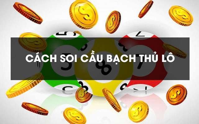 Tổng hợp một vài cách soi cầu lô bạch thủ mà anh em có thể áp dụng